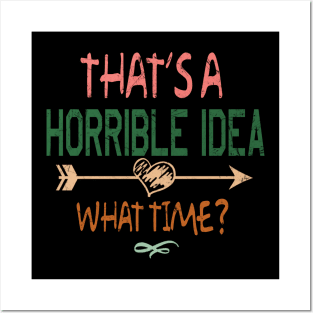 THAT'S A HORRIBLE IDEA Posters and Art